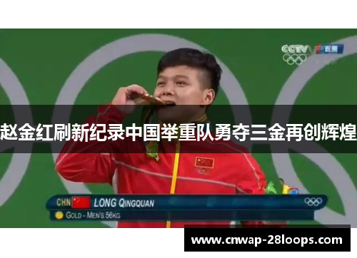 赵金红刷新纪录中国举重队勇夺三金再创辉煌 赵金红刷新纪录中国举重队勇夺三金再创辉煌