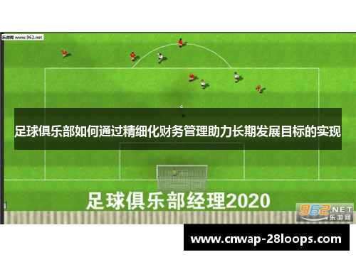 足球俱乐部如何通过精细化财务管理助力长期发展目标的实现