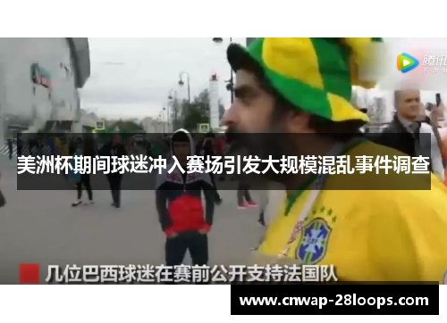 美洲杯期间球迷冲入赛场引发大规模混乱事件调查