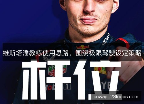 维斯塔潘教练使用思路，围绕极限驾驶设定策略